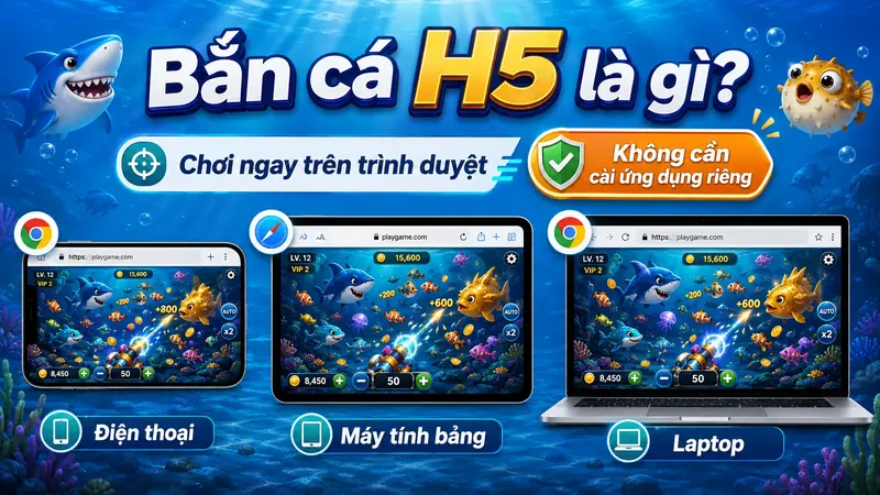 Bắn cá H5 chạy trực tiếp trên trình duyệt không cần cài app
